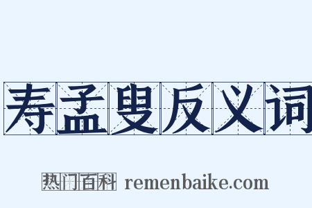 寿孟叟反义词是什么意思的图片